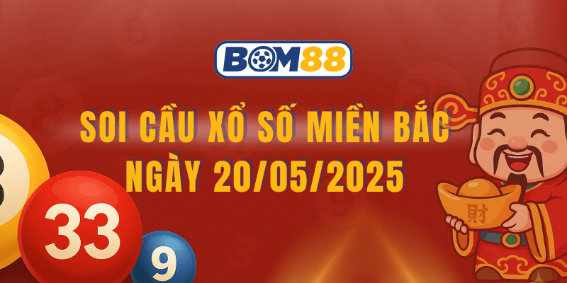 BOM88 Soi cầu và dự đoán kết quả XSMB 20/05/2025