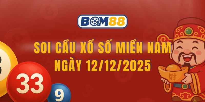 BOM88 Soi cầu XSMN ngày 12/12/2025 - Chốt số vàng cùng Bom88