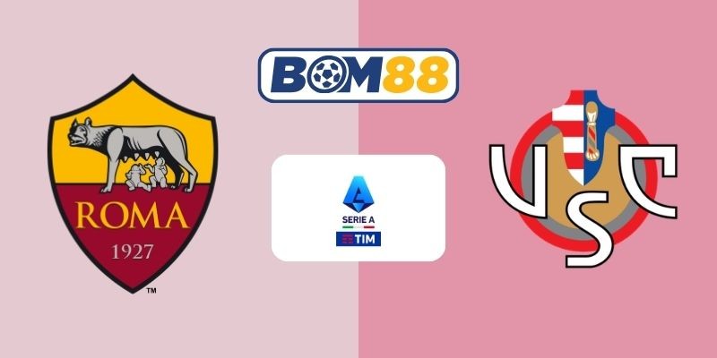 BOM88 Soi kèo AS Roma vs Cremonese 02h45 ngày 23/02/2026 - Serie A