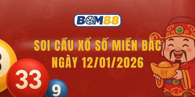 BOM88 Soi cầu XSMB ngày 12/01/2026 - Chốt số may mắn cùng Bom88